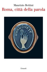 Title: Roma, città della parola, Author: Maurizio Bettini