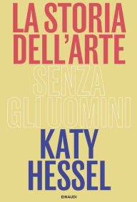 Title: La storia dell'arte senza gli uomini, Author: Katy Hessel