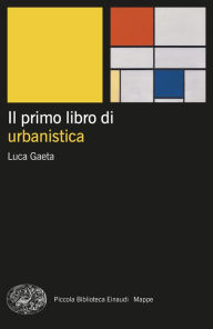 Title: Il primo libro di urbanistica, Author: Luca Gaeta