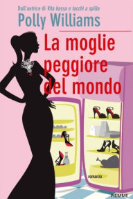 Title: La moglie peggiore del mondo, Author: Polly Williams