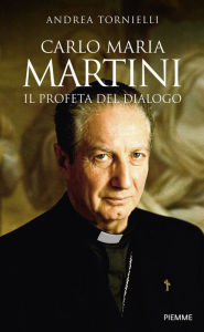 Title: Carlo Maria Martini. Il profeta del dialogo, Author: Andrea Tornielli