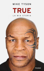 Title: True. La mia storia, Author: Mike Tyson