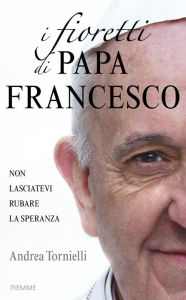 Title: I fioretti di papa Francesco, Author: Andrea Tornielli