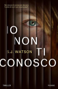 Title: Io non ti conosco, Author: S. J. Watson