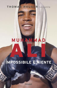 Title: Muhammad Ali. Impossibile è niente, Author: Thomas Hauser