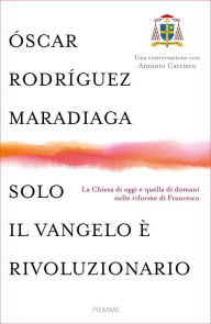 Title: Solo il Vangelo è rivoluzionario, Author: Óscar Rodríguez Maradiaga