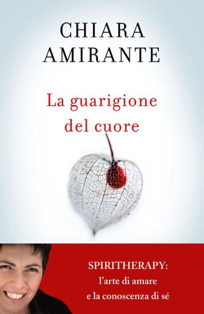 La guarigione del cuore. Spiritherapy: l'arte di amare e la conoscenza di  sé by Chiara Amirante, eBook