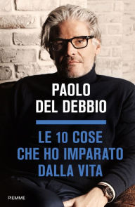 Title: Le 10 cose che ho imparato dalla vita, Author: Paolo Del Debbio