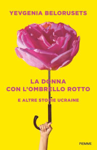 Title: La donna con l'ombrello rotto e altre storie ucraine, Author: Yevgenia Belorusets