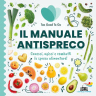 Title: Il manuale antispreco di Too Good To Go, Author: Too Good To Go