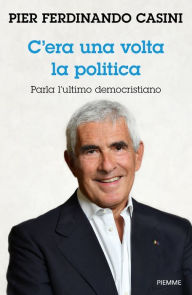 Title: C'era una volta la politica, Author: Pier Ferdinando Casini