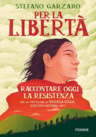 Title: Per la libertà. Raccontare oggi la Resistenza, Author: Stefano Garzaro