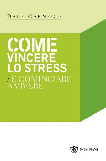 Come vincere lo stress e cominciare a vivere by Dale Carnegie, eBook
