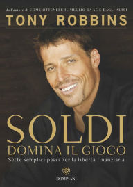 Title: Soldi. Domina il gioco: Sette semplici passi per la libertà finanziaria, Author: Tony Robbins