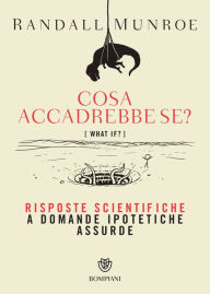 Title: Cosa accadrebbe se?: Risposte scientifiche a domande ipotetiche assurde, Author: Randall Munroe