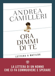 Title: Ora dimmi di te. Lettera a Matilda, Author: Andrea Camilleri