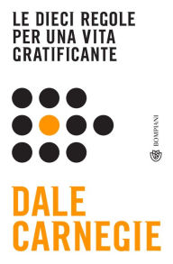 Title: Le dieci regole per una vita gratificante, Author: Dale Carnegie