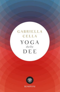 Title: Yoga delle dee, Author: Gabriella Cella