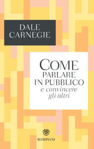 Title: Come parlare in pubblico e convincere gli altri, Author: Dale Carnegie