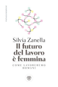 Title: Il futuro del lavoro è femmina, Author: Silvia Zanella