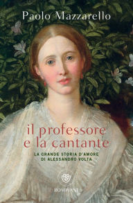 Title: Il professore e la cantante: La grande storia d'amore di Alessandro Volta, Author: Paolo Mazzarello