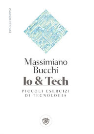 Title: Io e Tech: Piccoli esercizi di tecnologia, Author: Massimiano Bucchi