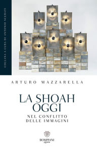 Title: La Shoah oggi: Nel conflitto delle immagini, Author: Arturo Mazzarella