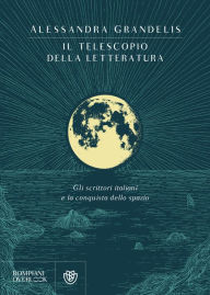 Title: Il telescopio della letteratura: Gli scrittori italiani e la conquista dello spazio, Author: Alessandra Grandelis