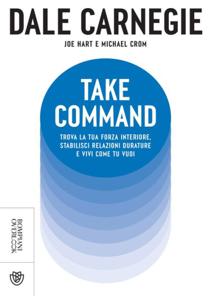 Take Command. Trova la tua forza interiore, stabilisci relazioni durature e vivi come vuoi tu