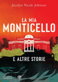 Title: La mia Monticello: e altre storie, Author: Jocelyn Nicole Johnson