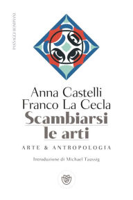 Title: Scambiarsi le arti: Arte & Antropologia, Author: Anna Castelli
