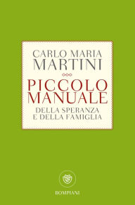 Title: Piccolo manuale della speranza e della famiglia: Vivere con fiducia il nostro tempo, Author: Carlo Maria Martini