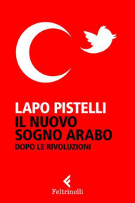 Title: Il nuovo sogno arabo : Dopo le rivoluzioni, Author: Lapo Pistelli