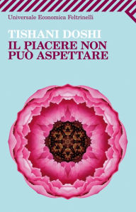 Title: Il piacere non può aspettare, Author: Tishani Doshi