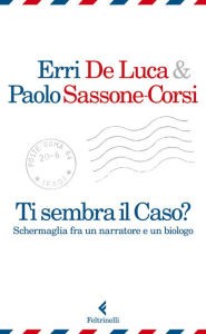 Title: Ti sembra il caso?: Schermaglia fra un narratore e un biologo, Author: Erri De Luca