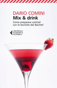 Title: Mix & drink: Come preparare cocktail con le tecniche del Barchef, Author: Dario Comini