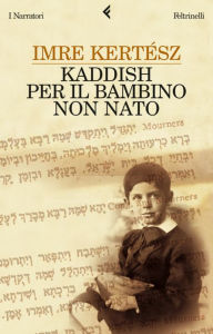 Title: Kaddish per il bambino non nato (Kaddish for an Unborn Child), Author: Imre Kertész