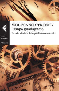 Title: Tempo guadagnato: La crisi rinviata del capitalismo democratico, Author: Wolfgang Streeck