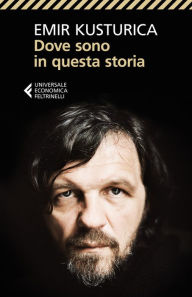 Title: Dove sono in questa storia, Author: Emir Kusturica