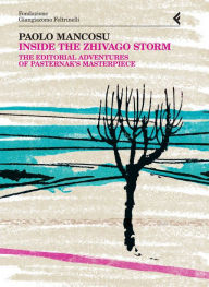 Title: Inside the Zhivago Storm: The Editorial Adventures of Pasternak's Masterpiece. Anno Quarantasettesimo, Author: Paolo Mancosu