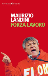 Title: Forza lavoro, Author: Maurizio Landini