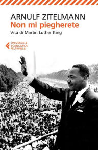 Title: Non mi piegherete: Vita di Martin Luther King, Author: Arnulf Zitelmann