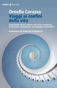 Title: Viaggi ai confini della vita: Le esperienze di pre-morte ed extra-corporee in Oriente e Occidente: un'indagine scientifica, Author: Ornella Corazza