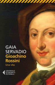 Title: Gioachino Rossini: Una vita, Author: Gaia Servadio