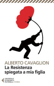 Title: La Resistenza spiegata a mia figlia, Author: Alberto Cavaglion