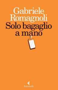 Title: Solo bagaglio a mano, Author: Gabriele Romagnoli