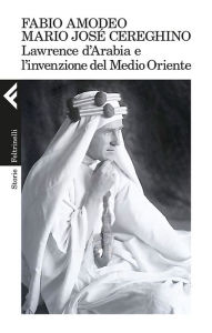 Title: Lawrence d'Arabia e l'invenzione del Medio Oriente, Author: Fabio Amodeo