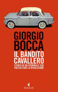 Title: Il bandito Cavallero: Storia di un criminale che voleva fare la rivoluzione, Author: Giorgio Bocca