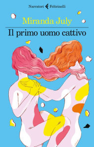 Title: Il primo uomo cattivo, Author: Miranda July
