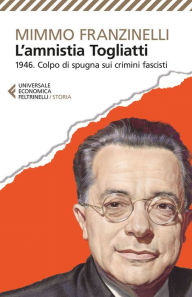 Title: L'Amnistia Togliatti: 1946. Colpo di spugna sui crimini fascisti, Author: Mimmo Franzinelli